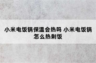 小米电饭锅保温会热吗 小米电饭锅怎么热剩饭